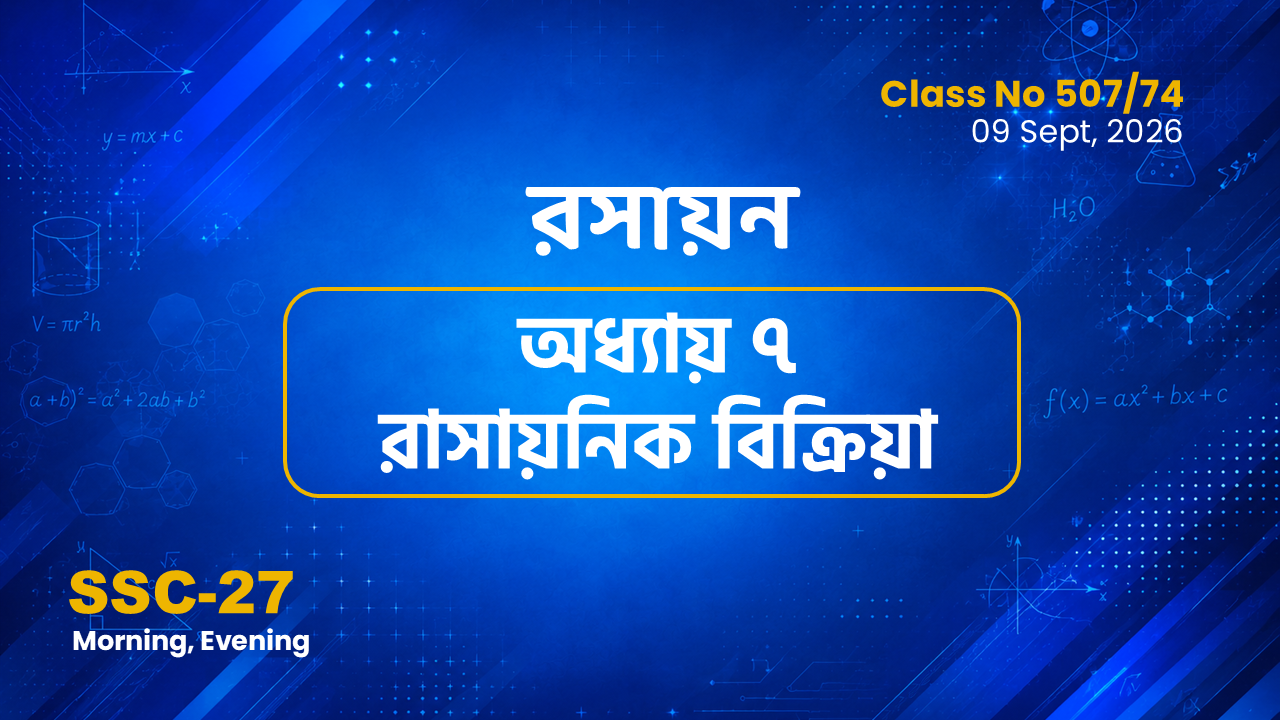 SSC-27 Special Batch Morning+Evening[Clas No: 507/74] রসায়ন - অধ্যায় ৭ রাসায়নিক বিক্রিয়া